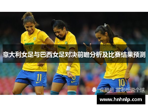 意大利女足与巴西女足对决前瞻分析及比赛结果预测